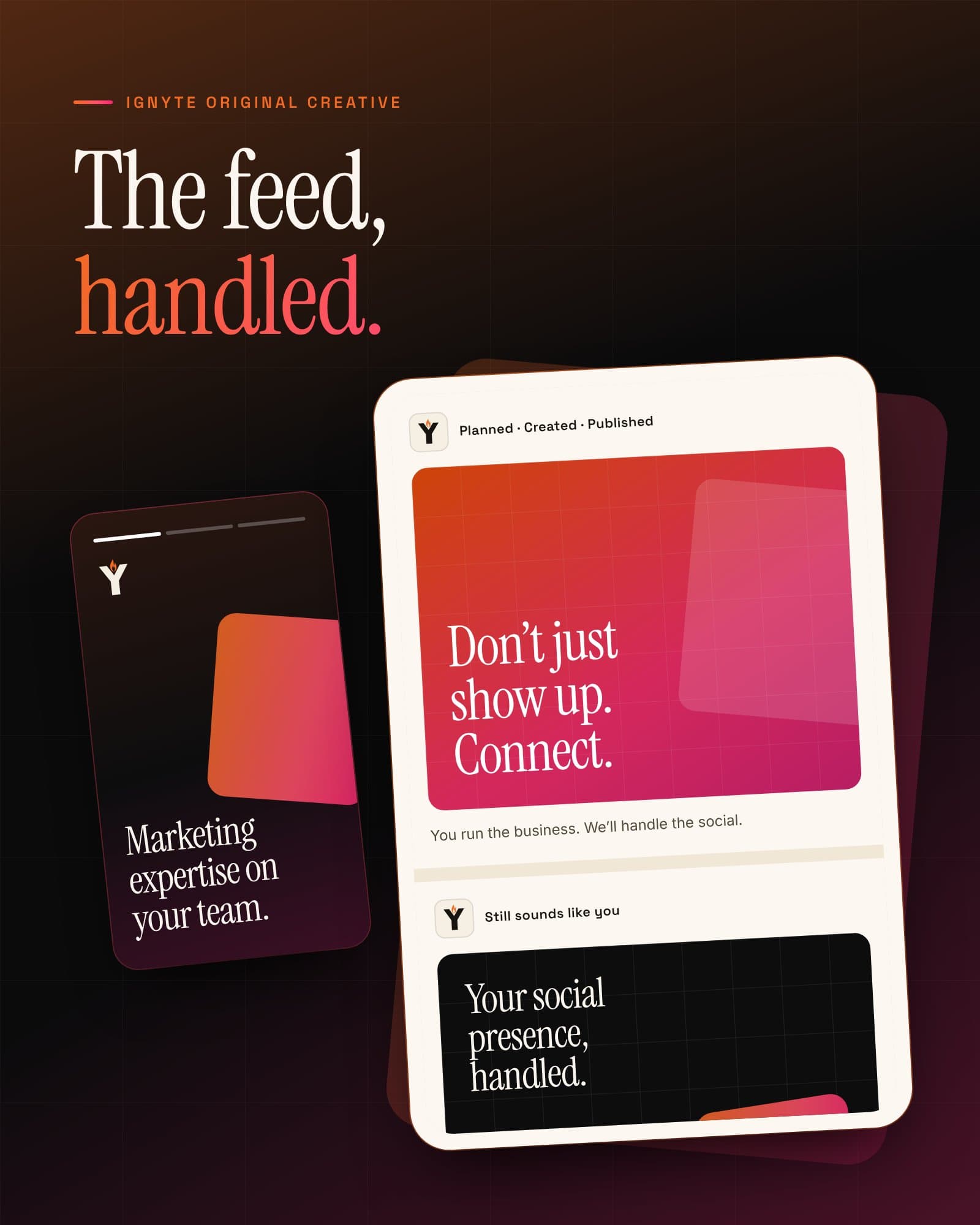 IGNYTE original creative: 'The feed, handled.' A social feed of IGNYTE posts reading 'Don't just show up. Connect.' and 'Your social presence, handled.', beside a story reading 'Marketing expertise on your team.'